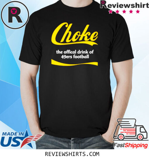 Choke The Official Drink Of 49ers Football T-Shirt