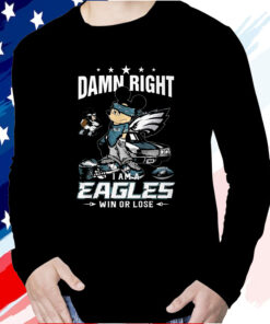 Damn Right Im A Philadelphia Eagles Fan Win Or Lose T-Shirt
