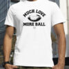 Official Much Love More Ball Mike Tomlin Coach T Shirt