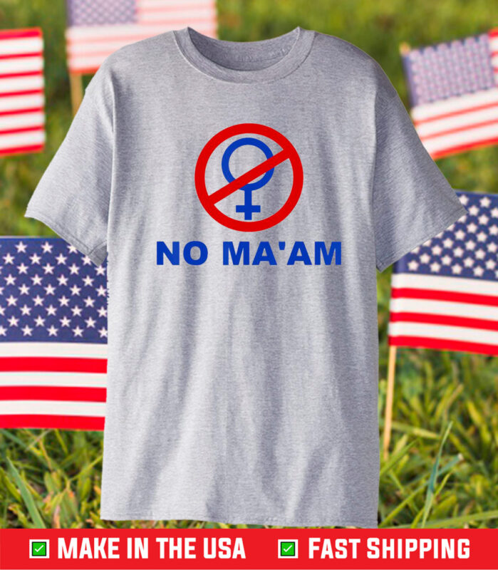 No Ma’am Shirt No MA’AM T-Shirt