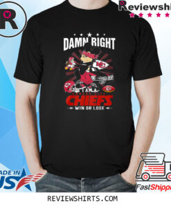 Damn Right Im A Kansas City Chiefs Fan Win Or Lose T-Shirt