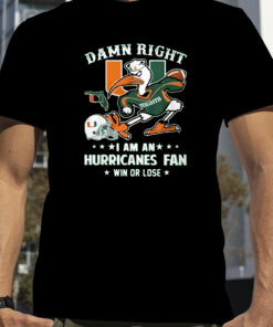 Damn Right Im A Miami Hurricanes Fan Win Or Lose T-Shirt