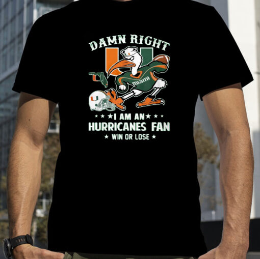 Damn Right Im A Miami Hurricanes Fan Win Or Lose T-Shirt