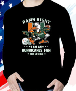 Damn Right Im A Miami Hurricanes Fan Win Or Lose T-Shirt