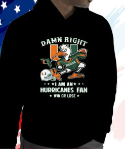 Damn Right Im A Miami Hurricanes Fan Win Or Lose T-Shirt