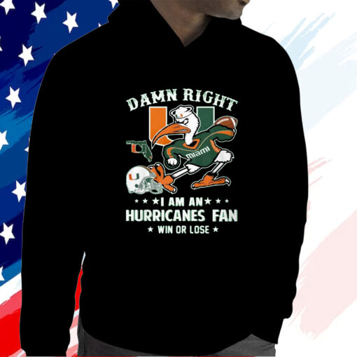 Damn Right Im A Miami Hurricanes Fan Win Or Lose T-Shirt