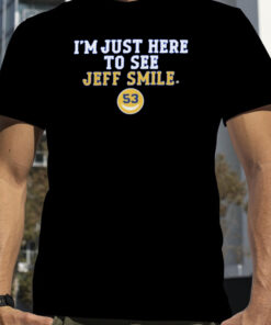 I’m Just Here To See Jeff Smile T Shirt