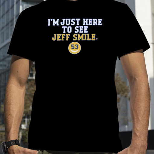 I’m Just Here To See Jeff Smile T Shirt