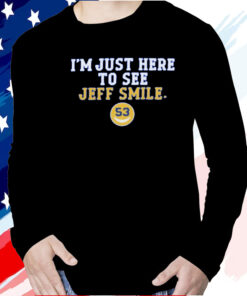I’m Just Here To See Jeff Smile T Shirt