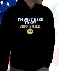 I’m Just Here To See Jeff Smile T Shirt