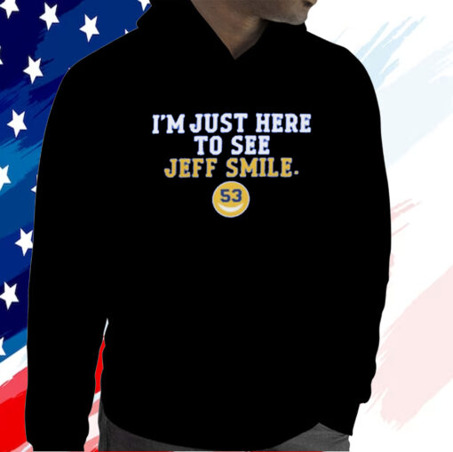 I’m Just Here To See Jeff Smile T Shirt