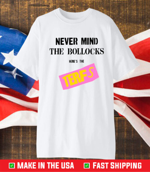 Never Mind The Bollocks Here's The Terfs T-Shirt