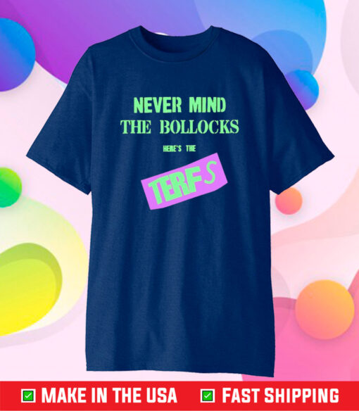 Never Mind The Bollocks Here's The Terfs Shirt