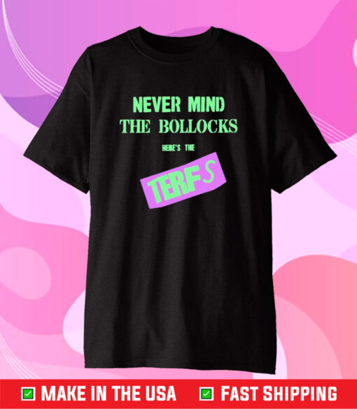 Never Mind The Bollocks Here's The Terfs Shirt