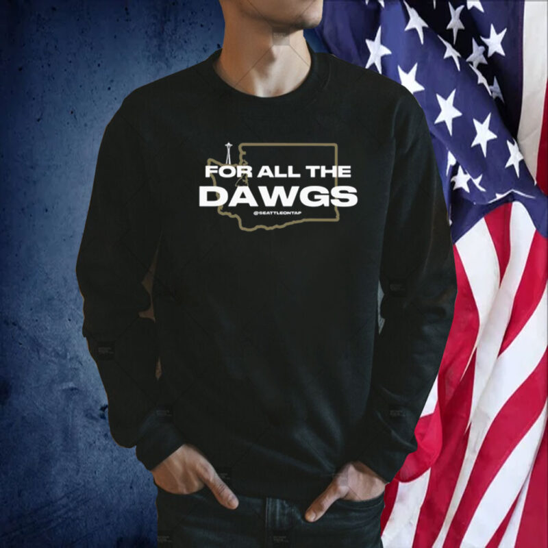 For All The Dawgs Seattleontap Shirts