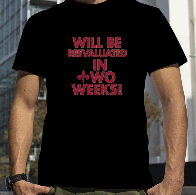 Will Be Reevaluated In Wo Weeks T-Shirt