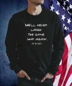 We’ll Never Laugh The Same Way Again Rip Chandler Printed Shirt