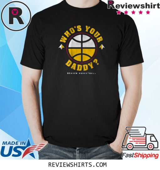 DENVER: WHO'S YOUR DADDY? SHIRT