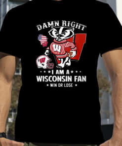 Damn Right Im A Wisconsin Badgers Fan Win Or Lose T-Shirt