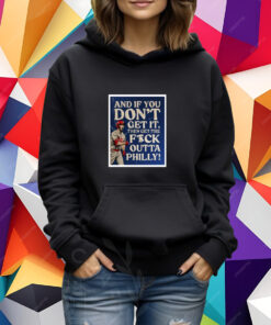 And If You Don’T Get It, Then Get The Fuck Outta Philly T-Shirt