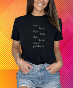 Arms Body Legs Flesh Skin Bone Sinew Good Luck T-Shirt