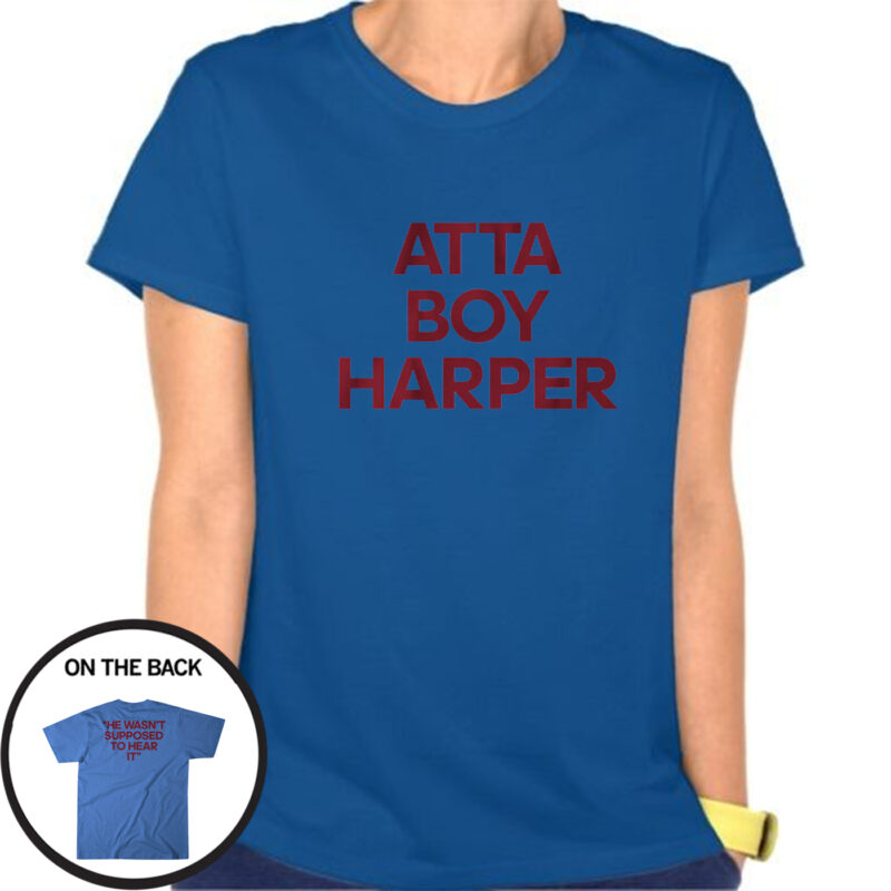Atta Boy Harper: He Wasn't Supposed to Hear It T-Shirt