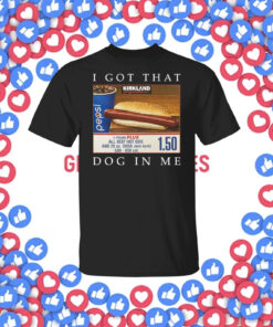 Costco Hot Dog Combo I Got That Dog In Me Shirt