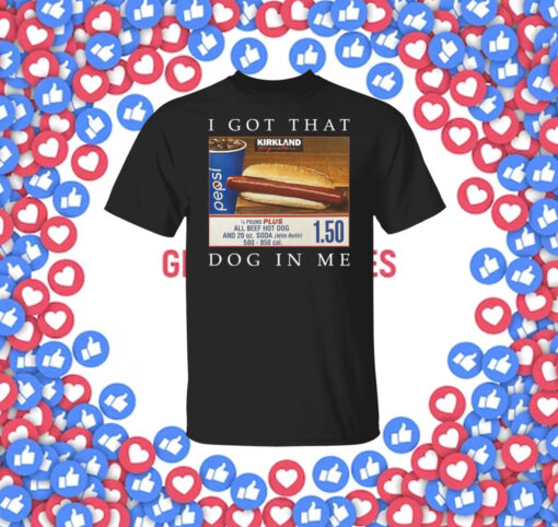 Costco Hot Dog Combo I Got That Dog In Me Shirt