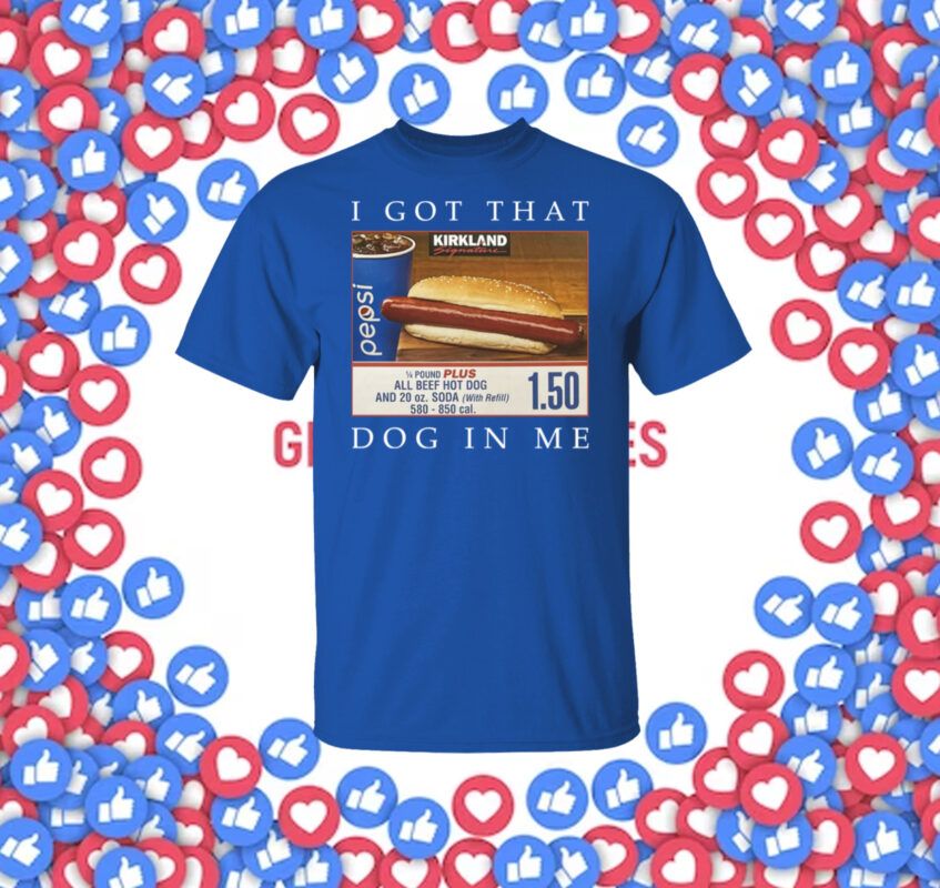 Costco Hot Dog Combo I Got That Dog In Me Shirt