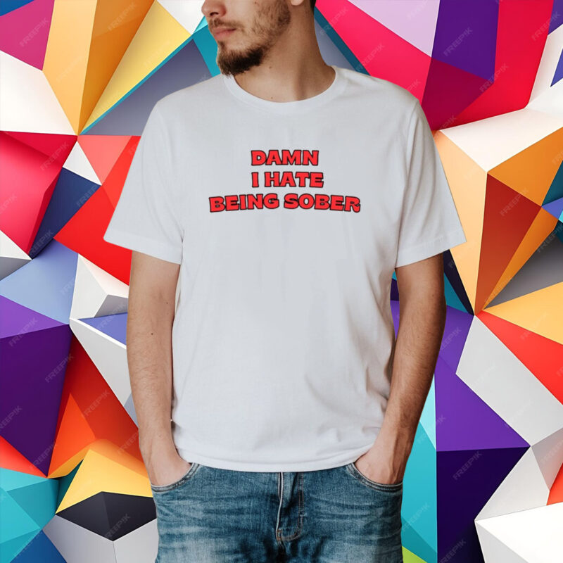 Damn I Hate Being Sober T-Shirt