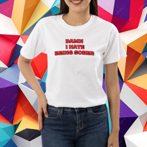 Damn I Hate Being Sober T-Shirt