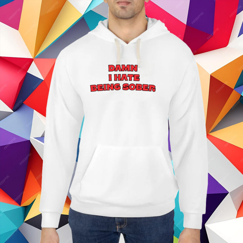 Damn I Hate Being Sober T-Shirt