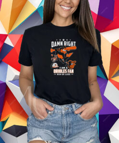 Damn Right I Am A Orioles Fan Win Or Lose T-Shirt