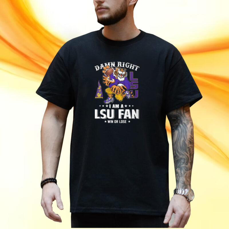 Damn Right Im Lsu Tigers Fan Win Or Lose T-Shirt