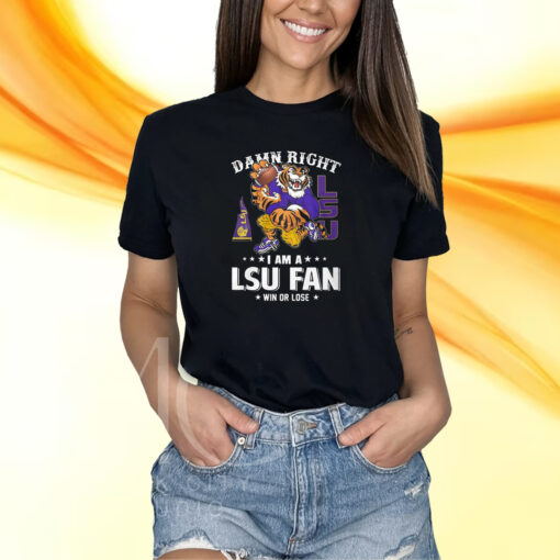 Damn Right Im Lsu Tigers Fan Win Or Lose T-Shirt