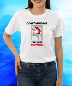 Dippytees Don't Mind Me I'm Just Mewing T-Shirt