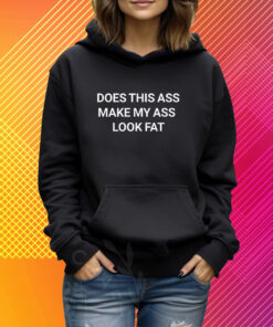 Does This Ass Make My Ass Look Fat Shirt