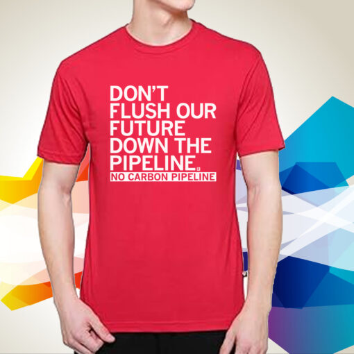 Don't Flush Our Future Down The Pipeline T-Shirt