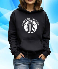 Energy Effort Enthusiasm Muss Bus Tshirt Hoodie