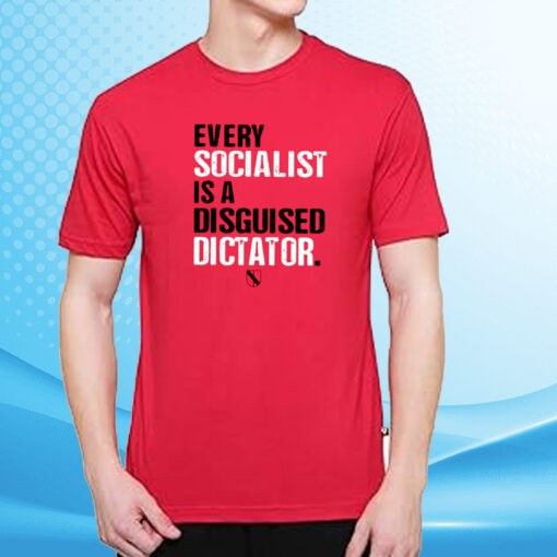 Every Socialist Is A Disguised Dictator T-Shirt