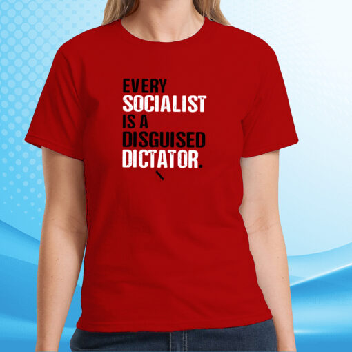 Every Socialist Is A Disguised Dictator T-Shirt