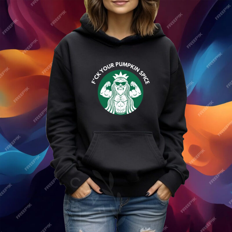 Fuck Your Pumpkin Spice Tshirt Hoodie