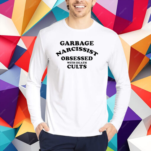 Garbage Narcissist Obsessed With Death Cults Shirt