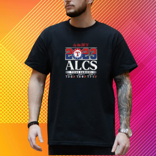 Go And Take It 2023 Alcs Texas Rangers Game 1 3-2 Game 2 11-8 Game 3 7-1 Baltimore Orioles T-Shirt