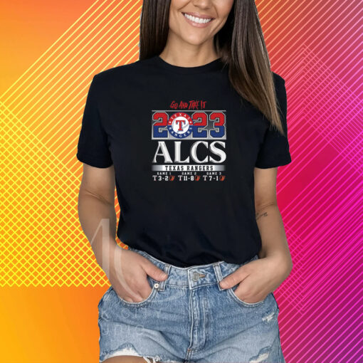 Go And Take It 2023 Alcs Texas Rangers Game 1 3-2 Game 2 11-8 Game 3 7-1 Baltimore Orioles T-Shirt