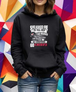 Go Kansas City Chiefs She Asked Me To Tell Her Two Words T-Shirt