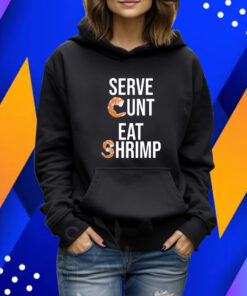 Got Funny Serve Cunt Eat Shrimp TShirt Hoodie