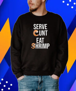 Got Funny Serve Cunt Eat Shrimp Tee Shirt