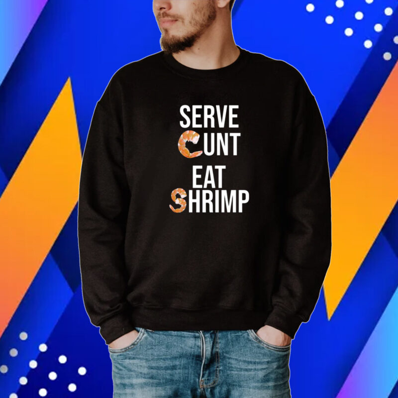 Got Funny Serve Cunt Eat Shrimp Tee Shirt