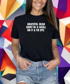Grateful Dead Shirt W A Skull On It Tie Dye Band Shirt